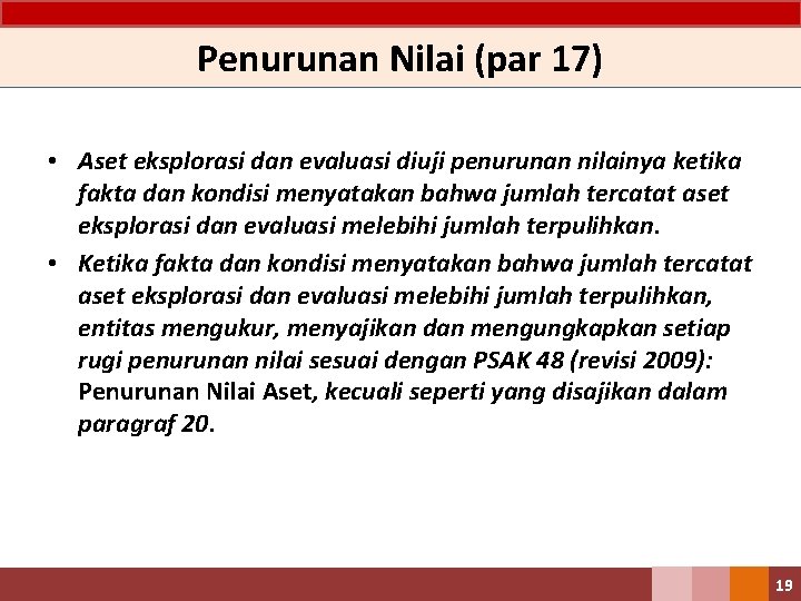 Penurunan Nilai (par 17) • Aset eksplorasi dan evaluasi diuji penurunan nilainya ketika fakta