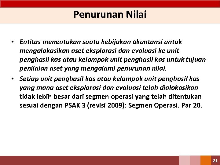 Penurunan Nilai • Entitas menentukan suatu kebijakan akuntansi untuk mengalokasikan aset eksplorasi dan evaluasi