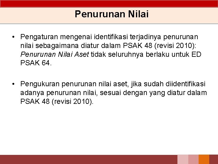 Penurunan Nilai • Pengaturan mengenai identifikasi terjadinya penurunan nilai sebagaimana diatur dalam PSAK 48