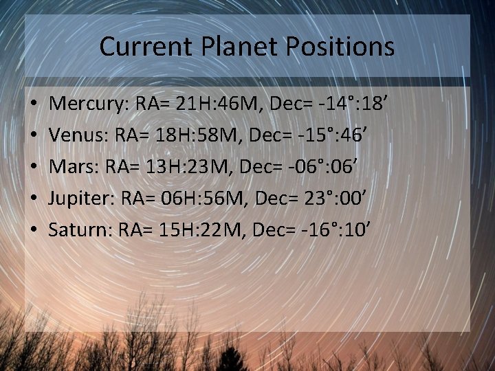 Current Planet Positions • • • Mercury: RA= 21 H: 46 M, Dec= -14°: