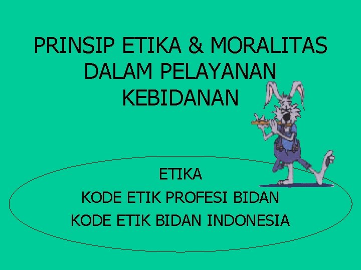 PRINSIP ETIKA & MORALITAS DALAM PELAYANAN KEBIDANAN ETIKA KODE ETIK PROFESI BIDAN KODE ETIK