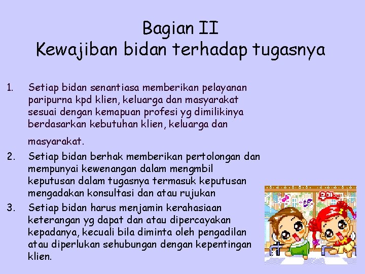 Bagian II Kewajiban bidan terhadap tugasnya 1. Setiap bidan senantiasa memberikan pelayanan paripurna kpd