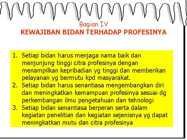 Bagian IV KEWAJIBAN BIDAN TERHADAP PROFESINYA 1. Setiap bidan harus menjaga nama baik dan