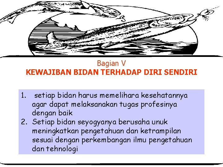 Bagian V KEWAJIBAN BIDAN TERHADAP DIRI SENDIRI 1. setiap bidan harus memelihara kesehatannya agar