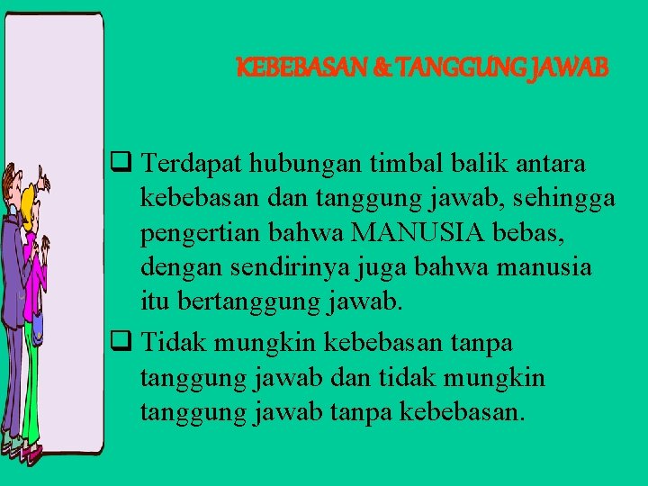 KEBEBASAN & TANGGUNG JAWAB q Terdapat hubungan timbal balik antara kebebasan dan tanggung jawab,