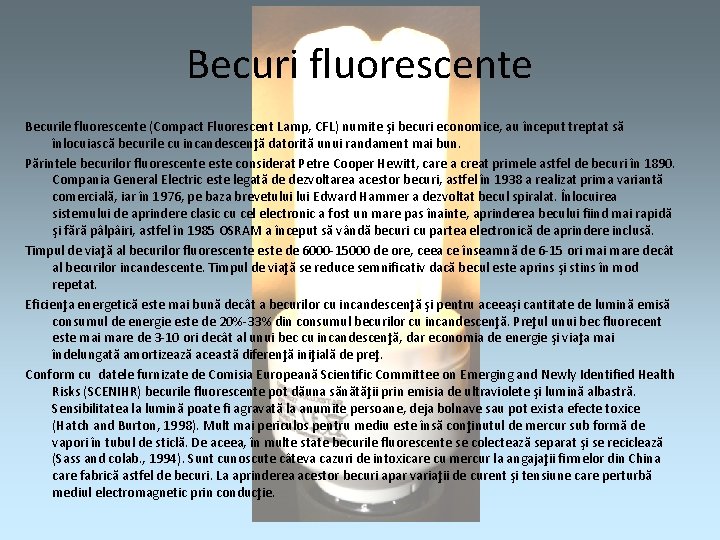 Becuri fluorescente Becurile fluorescente (Compact Fluorescent Lamp, CFL) numite şi becuri economice, au început