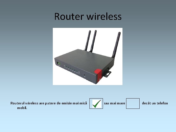 Router wireless Routerul wireless are putere de emisie mai mică sau mai mare decât