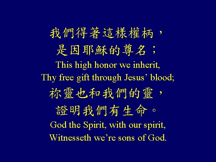 我們得著這樣權柄, 是因耶穌的尊名; This high honor we inherit, Thy free gift through Jesus’ blood; 祢靈也和我們的靈, 我們得著這樣權柄, 是因耶穌的尊名; This high honor we inherit, Thy free gift through Jesus’ blood; 祢靈也和我們的靈,