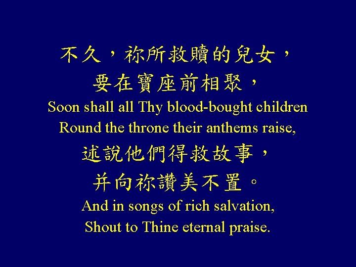 不久，祢所救贖的兒女， 要在寶座前相聚， Soon shall Thy blood-bought children Round the throne their anthems raise, 述說他們得救故事，