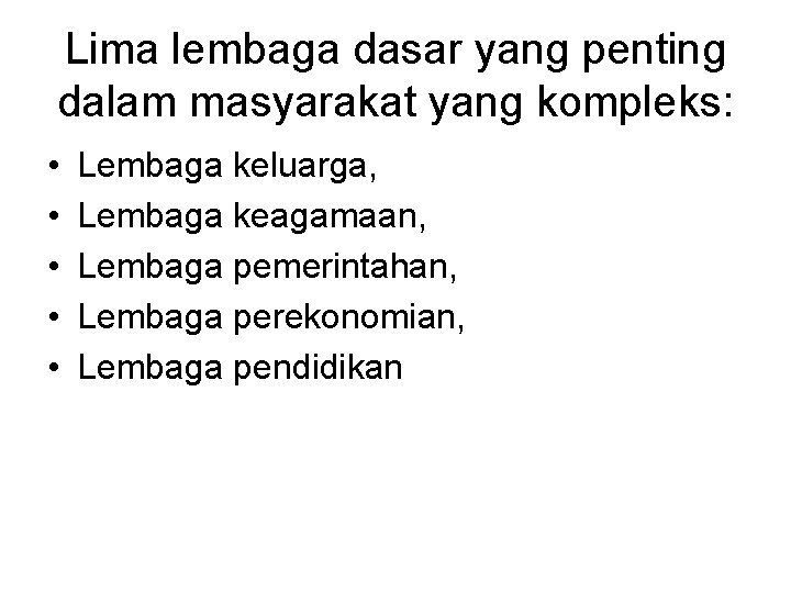 Lima lembaga dasar yang penting dalam masyarakat yang kompleks: • • • Lembaga keluarga,
