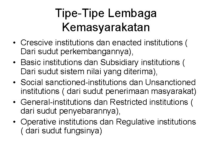 Tipe-Tipe Lembaga Kemasyarakatan • Crescive institutions dan enacted institutions ( Dari sudut perkembangannya), •