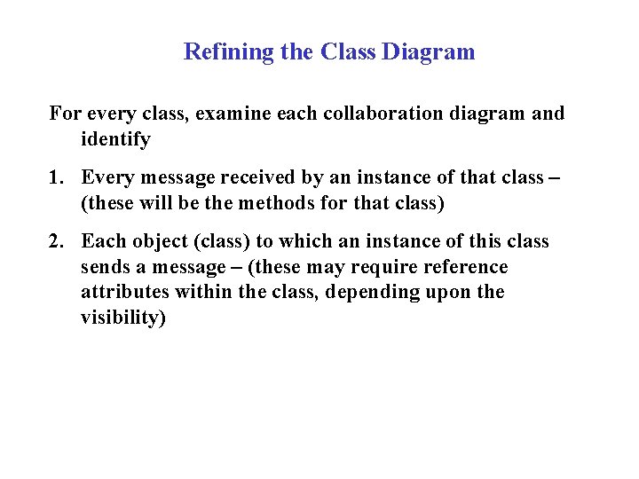Refining the Class Diagram For every class, examine each collaboration diagram and identify 1.