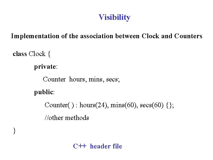 Visibility Implementation of the association between Clock and Counters class Clock { private: Counter