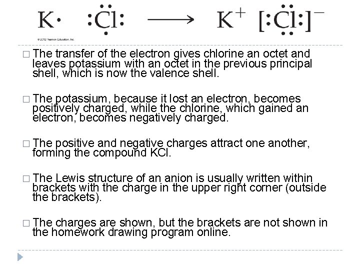 � The transfer of the electron gives chlorine an octet and leaves potassium with