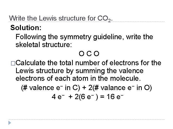 Write the Lewis structure for CO 2. Solution: Following the symmetry guideline, write the