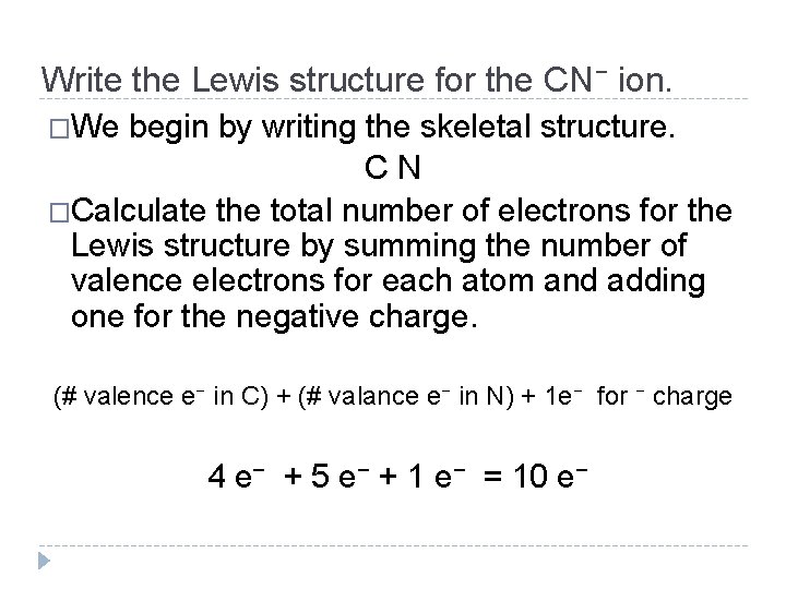 Write the Lewis structure for the CN− ion. �We begin by writing the skeletal