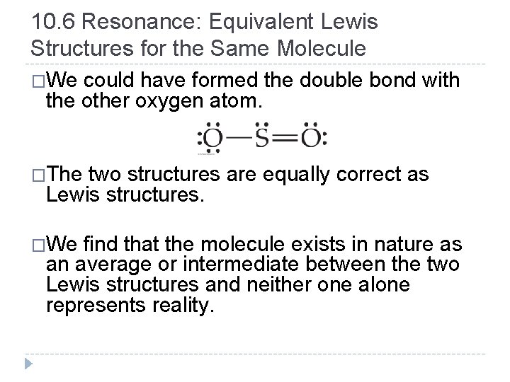 10. 6 Resonance: Equivalent Lewis Structures for the Same Molecule �We could have formed