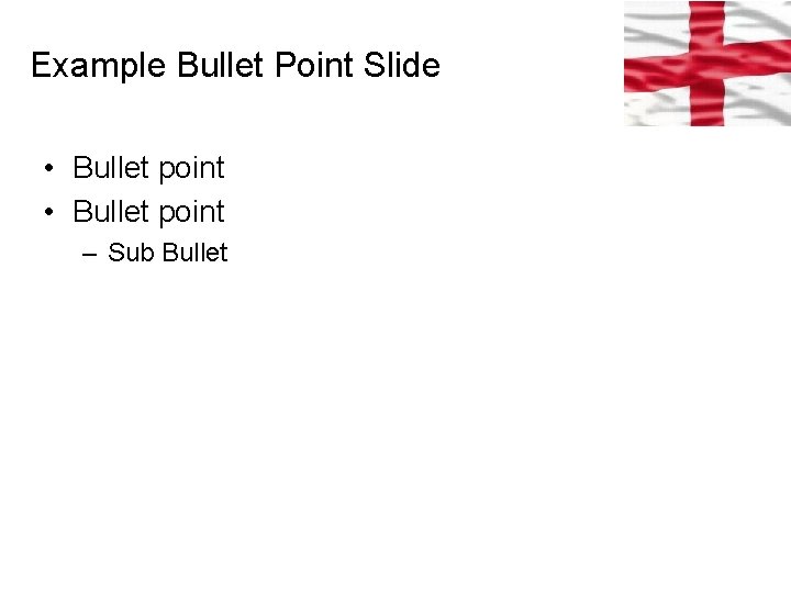 Example Bullet Point Slide • Bullet point – Sub Bullet 