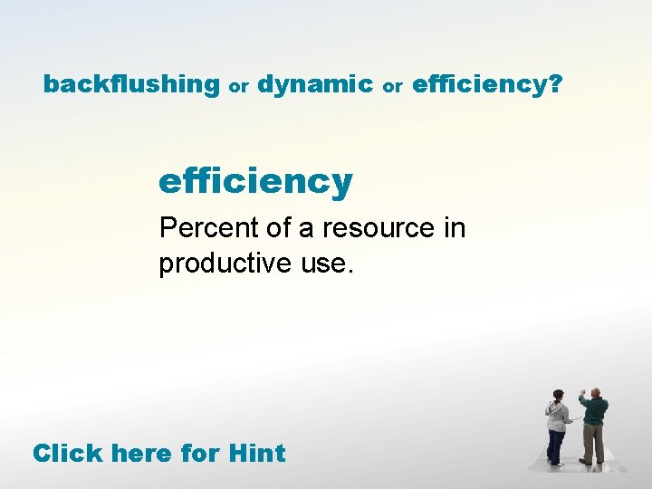 backflushing or dynamic or efficiency? efficiency Percent of a resource in productive use. Click