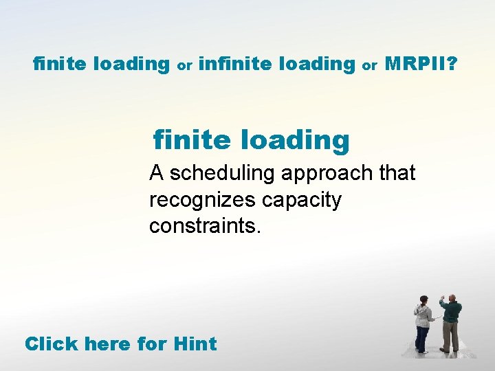 finite loading or infinite loading or MRPII? finite loading A scheduling approach that recognizes