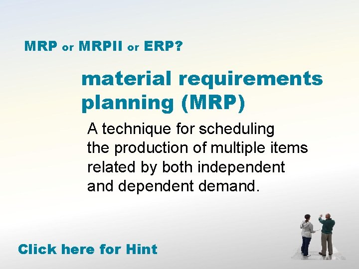 MRP or MRPII or ERP? material requirements planning (MRP) A technique for scheduling the