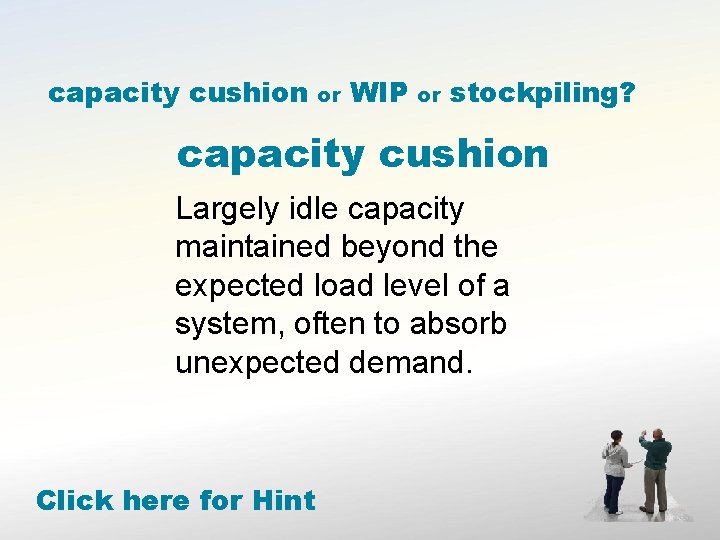 capacity cushion or WIP or stockpiling? capacity cushion Largely idle capacity maintained beyond the