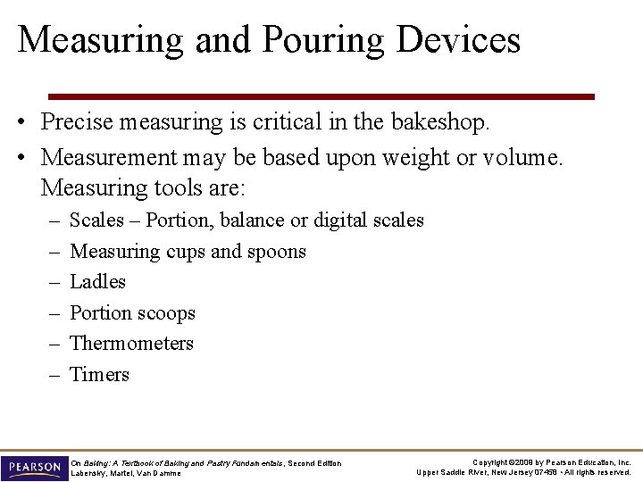 Measuring and Pouring Devices • Precise measuring is critical in the bakeshop. • Measurement