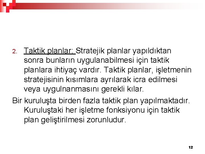 Taktik planlar: Stratejik planlar yapıldıktan sonra bunların uygulanabilmesi için taktik planlara ihtiyaç vardır. Taktik