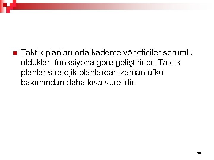 n Taktik planları orta kademe yöneticiler sorumlu oldukları fonksiyona göre geliştirirler. Taktik planlar stratejik