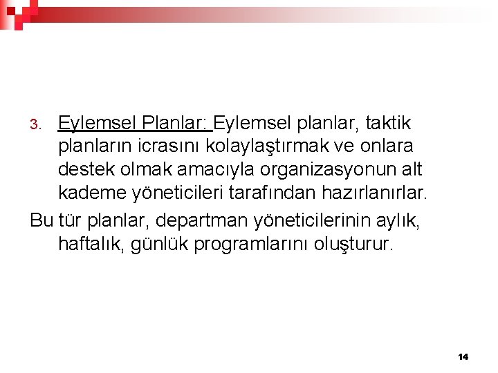 Eylemsel Planlar: Eylemsel planlar, taktik planların icrasını kolaylaştırmak ve onlara destek olmak amacıyla organizasyonun