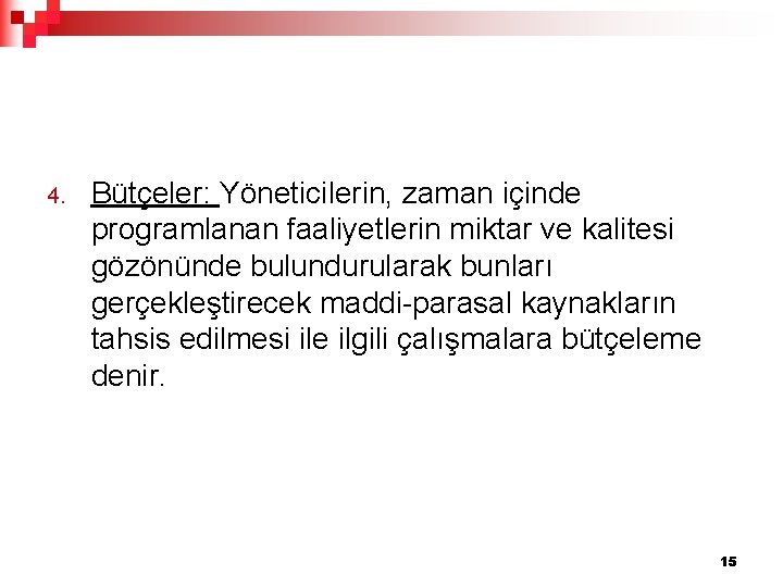 4. Bütçeler: Yöneticilerin, zaman içinde programlanan faaliyetlerin miktar ve kalitesi gözönünde bulundurularak bunları gerçekleştirecek