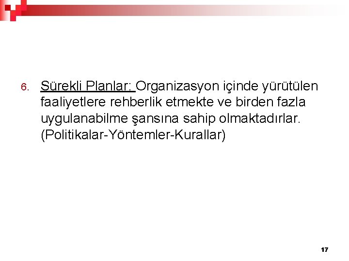 6. Sürekli Planlar: Organizasyon içinde yürütülen faaliyetlere rehberlik etmekte ve birden fazla uygulanabilme şansına