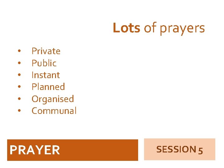 Lots of prayers • • • Private Public Instant Planned Organised Communal PRAYER SESSION