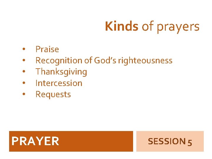 Kinds of prayers • • • Praise Recognition of God’s righteousness Thanksgiving Intercession Requests