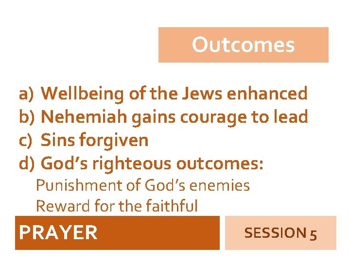 Outcomes a) Wellbeing of the Jews enhanced b) Nehemiah gains courage to lead c)