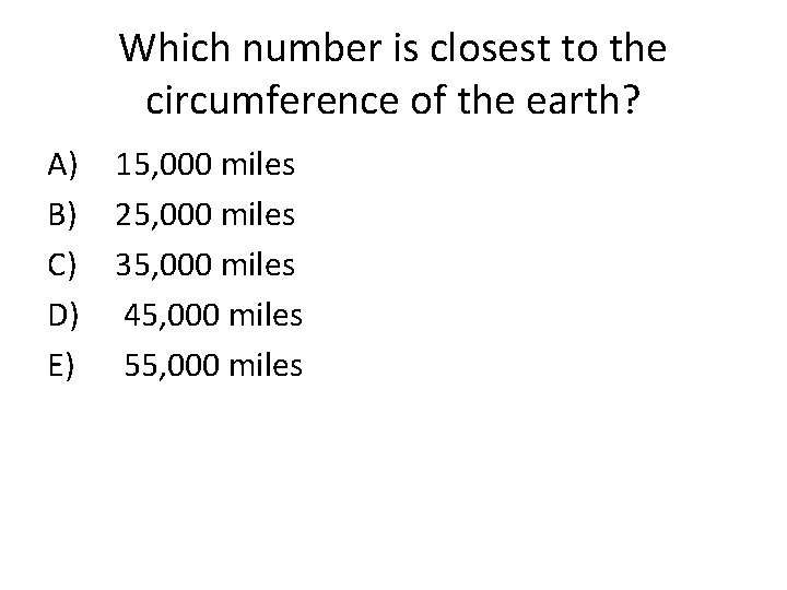 Which number is closest to the circumference of the earth? A) 15, 000 miles