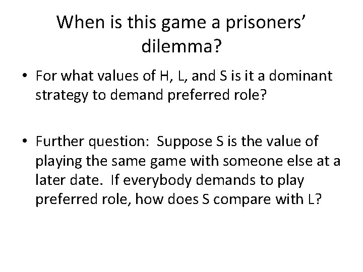 When is this game a prisoners’ dilemma? • For what values of H, L,