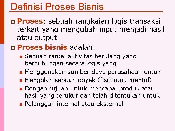 Definisi Proses Bisnis Proses: sebuah rangkaian logis transaksi terkait yang mengubah input menjadi hasil