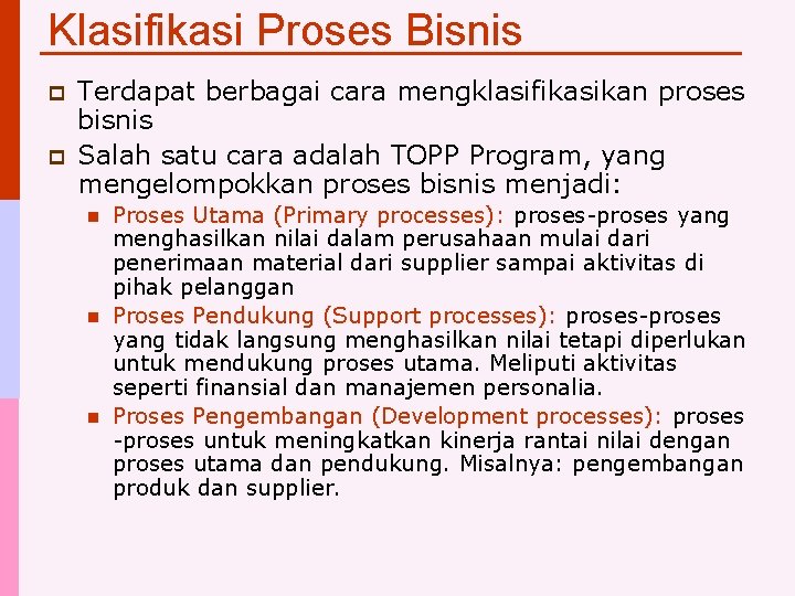 Klasifikasi Proses Bisnis p p Terdapat berbagai cara mengklasifikasikan proses bisnis Salah satu cara