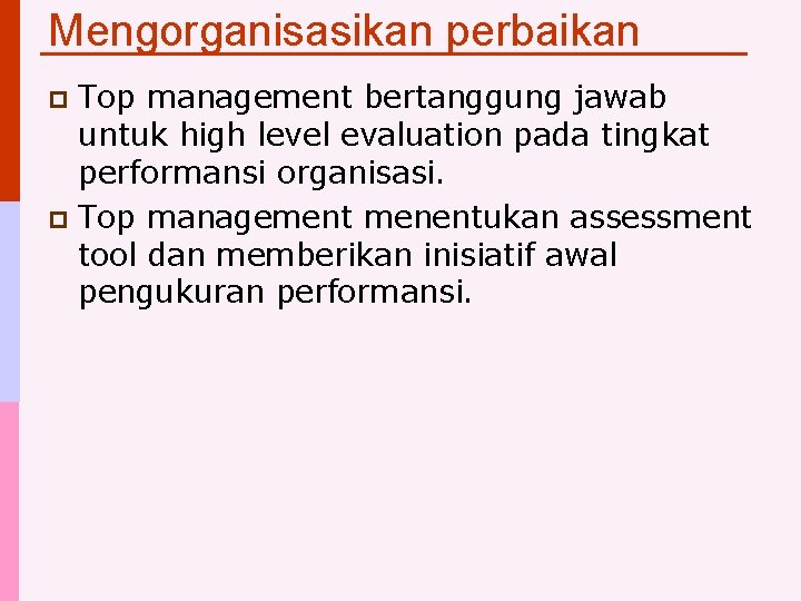 Mengorganisasikan perbaikan Top management bertanggung jawab untuk high level evaluation pada tingkat performansi organisasi.