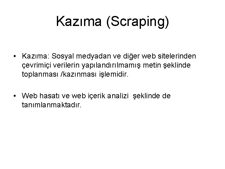 Kazıma (Scraping) • Kazıma: Sosyal medyadan ve diğer web sitelerinden çevrimiçi verilerin yapılandırılmamış metin