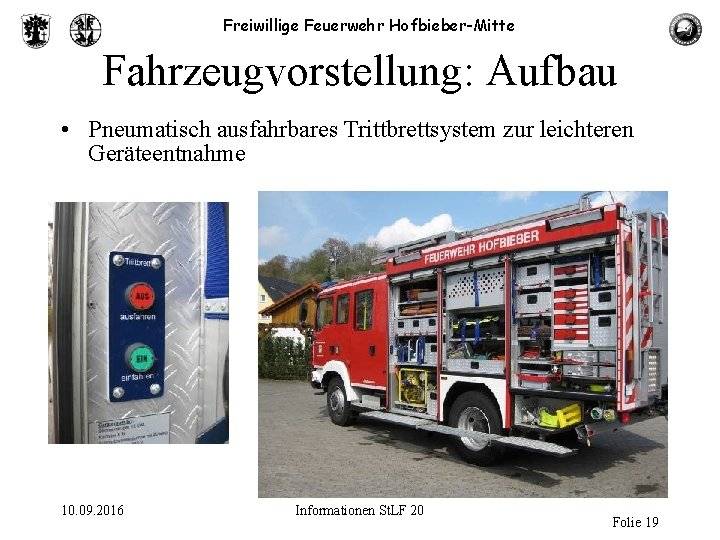 Freiwillige Feuerwehr Hofbieber-Mitte Fahrzeugvorstellung: Aufbau • Pneumatisch ausfahrbares Trittbrettsystem zur leichteren Geräteentnahme 10. 09.