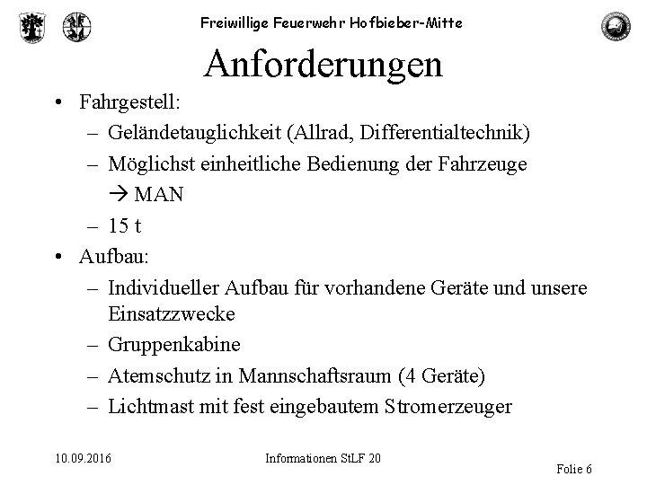 Freiwillige Feuerwehr Hofbieber-Mitte Anforderungen • Fahrgestell: – Geländetauglichkeit (Allrad, Differentialtechnik) – Möglichst einheitliche Bedienung