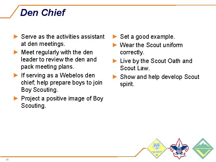 Den Chief ► Serve as the activities assistant at den meetings. ► Meet regularly