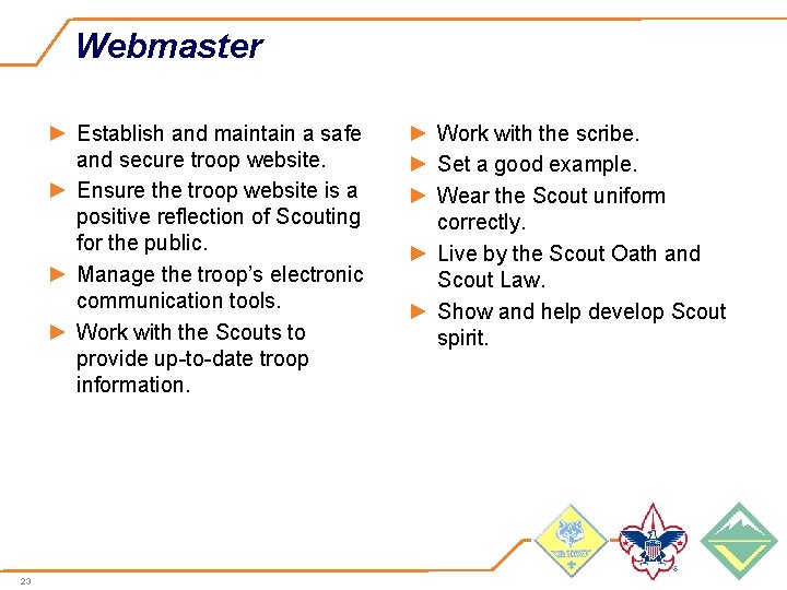 Webmaster ► Establish and maintain a safe and secure troop website. ► Ensure the
