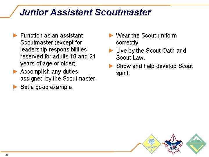 Junior Assistant Scoutmaster ► Function as an assistant Scoutmaster (except for leadership responsibilities reserved