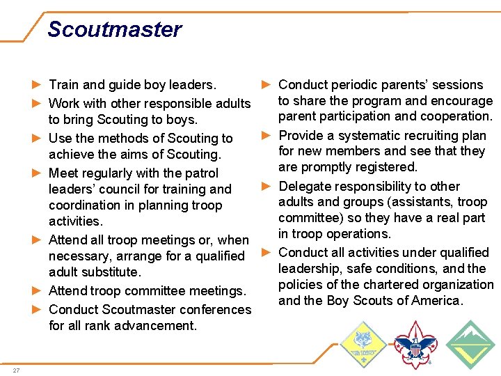 Scoutmaster ► Train and guide boy leaders. ► Work with other responsible adults to