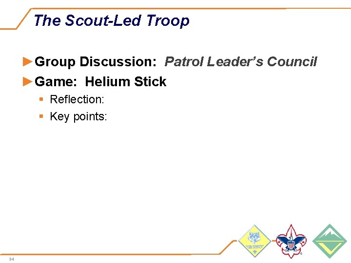 The Scout-Led Troop ►Group Discussion: Patrol Leader’s Council ►Game: Helium Stick § Reflection: §