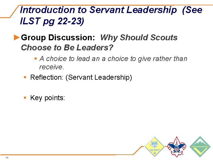 Introduction to Servant Leadership (See ILST pg 22 -23) ►Group Discussion: Why Should Scouts