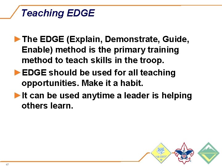 Teaching EDGE ►The EDGE (Explain, Demonstrate, Guide, Enable) method is the primary training method